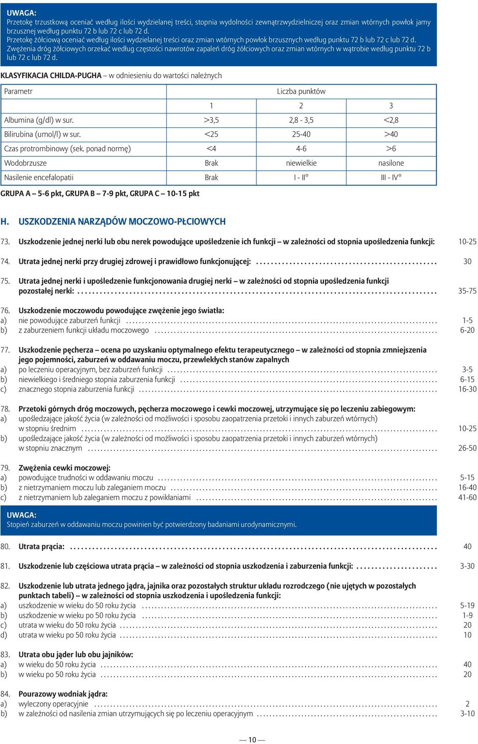 Zwężenia dróg żółciowych orzekać według częstości nawrotów zapaleń dróg żółciowych oraz zmian wtórnych w wątrobie według punktu 72 b lub 72 c lub 72 d.