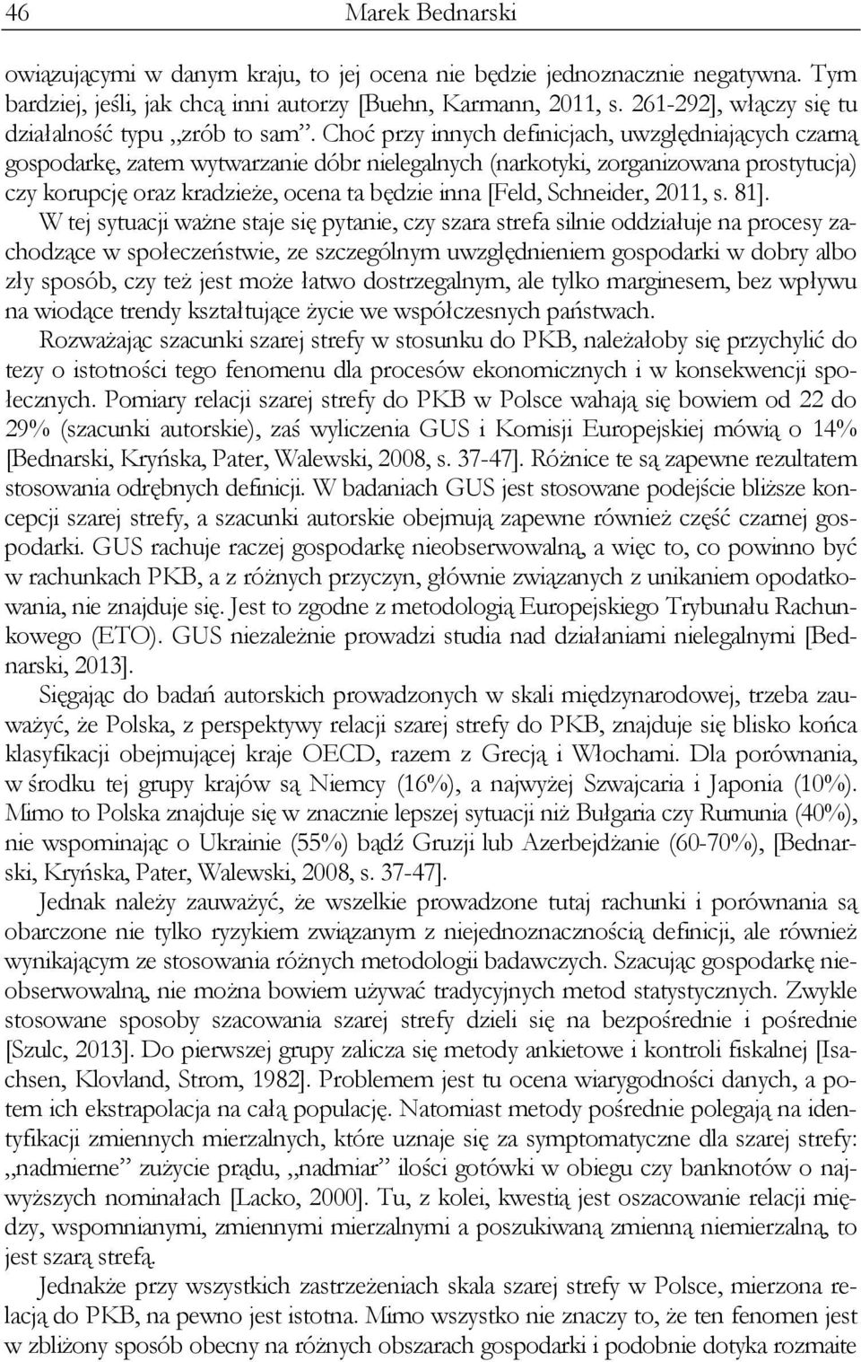 Choć przy innych definicjach, uwzględniających czarną gospodarkę, zatem wytwarzanie dóbr nielegalnych (narkotyki, zorganizowana prostytucja) czy korupcję oraz kradzieże, ocena ta będzie inna [Feld,