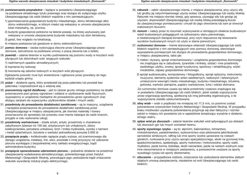 piwnica, 2) budynki gospodarcze po o one na terenie posesji, na której usytuowany jest wskazany w umowie ubezpieczenia budynek mieszkalny lub dom letniskowy, 3) gara, bez wzgl du na lokalizacj, 4)