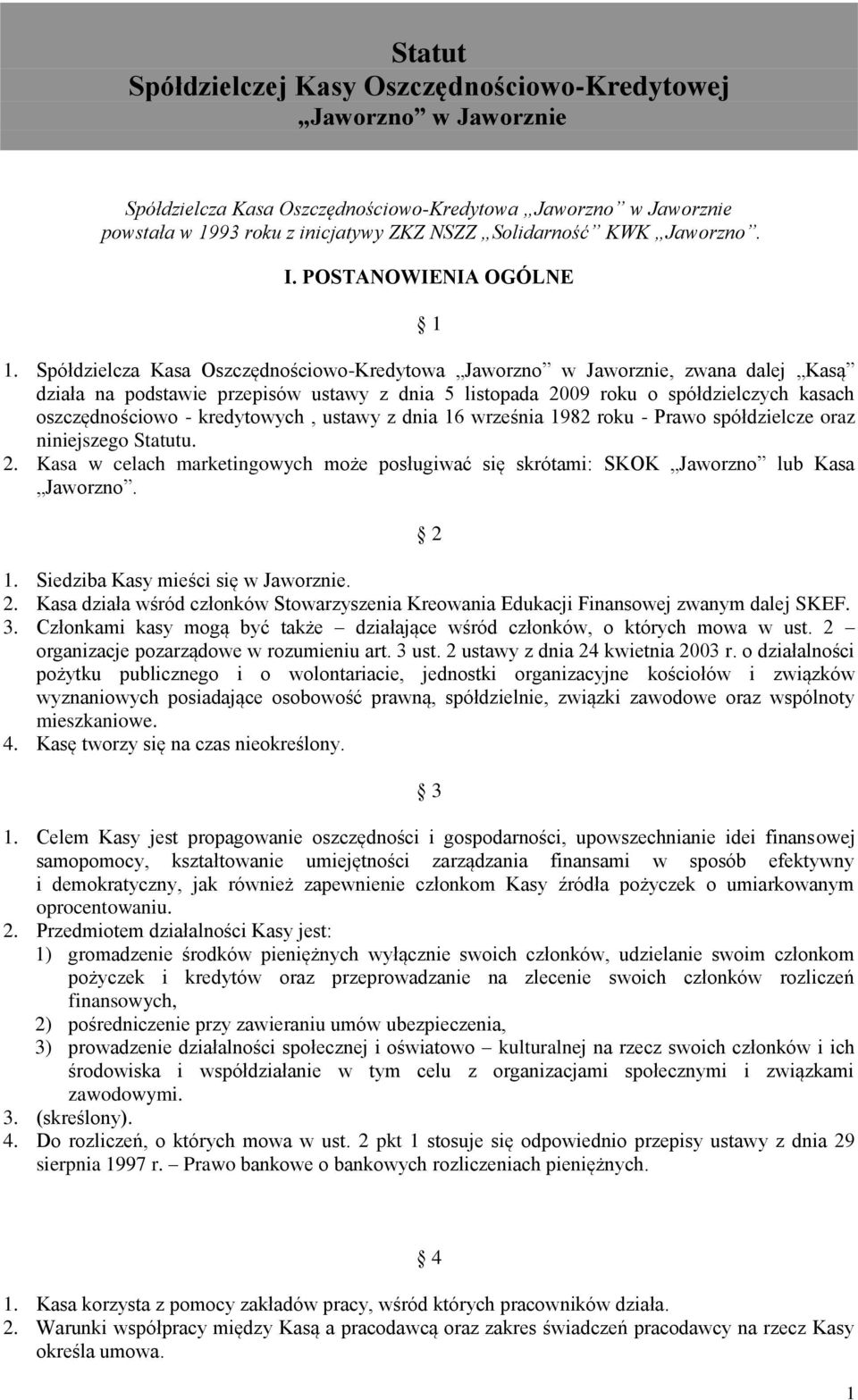 Spółdzielcza Kasa Oszczędnościowo-Kredytowa Jaworzno w Jaworznie, zwana dalej Kasą działa na podstawie przepisów ustawy z dnia 5 listopada 2009 roku o spółdzielczych kasach oszczędnościowo -