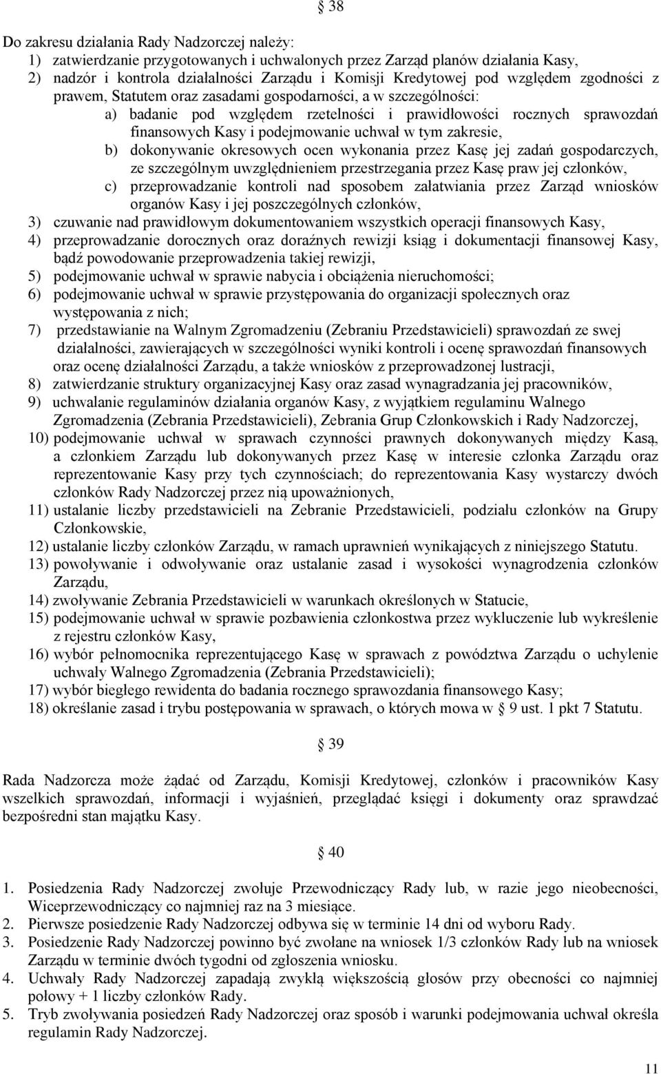 tym zakresie, b) dokonywanie okresowych ocen wykonania przez Kasę jej zadań gospodarczych, ze szczególnym uwzględnieniem przestrzegania przez Kasę praw jej członków, c) przeprowadzanie kontroli nad