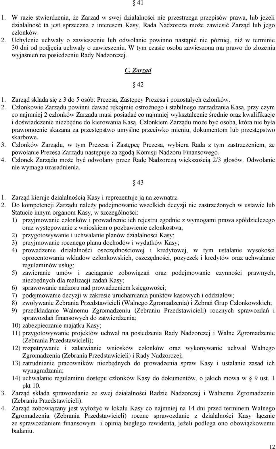 W tym czasie osoba zawieszona ma prawo do złożenia wyjaśnień na posiedzeniu Rady Nadzorczej. C. Zarząd 42 1. Zarząd składa się z 3 do 5 osób: Prezesa, Zastępcy Prezesa i pozostałych członków. 2.