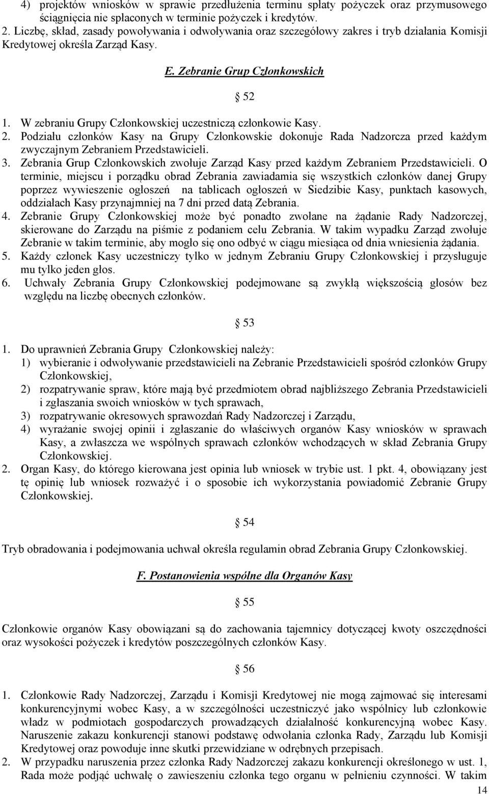 W zebraniu Grupy Członkowskiej uczestniczą członkowie Kasy. 2. Podziału członków Kasy na Grupy Członkowskie dokonuje Rada Nadzorcza przed każdym zwyczajnym Zebraniem Przedstawicieli. 3.