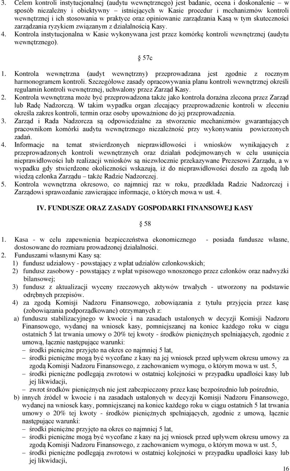 Kontrola instytucjonalna w Kasie wykonywana jest przez komórkę kontroli wewnętrznej (audytu wewnętrznego). 57c 1.