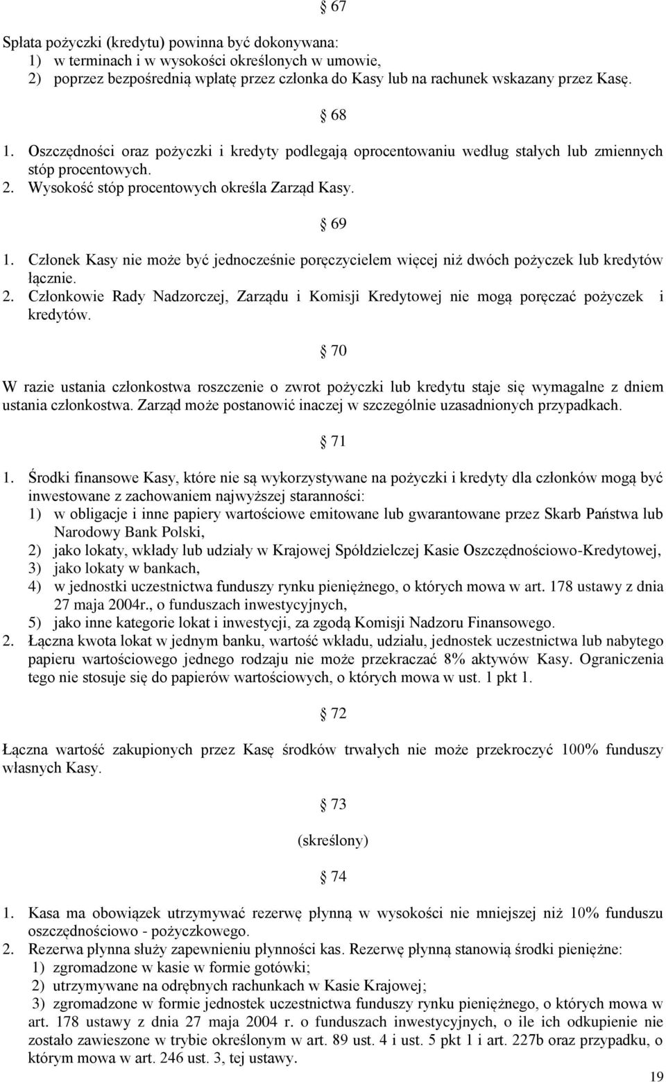 Członek Kasy nie może być jednocześnie poręczycielem więcej niż dwóch pożyczek lub kredytów łącznie. 2. Członkowie Rady Nadzorczej, Zarządu i Komisji Kredytowej nie mogą poręczać pożyczek i kredytów.