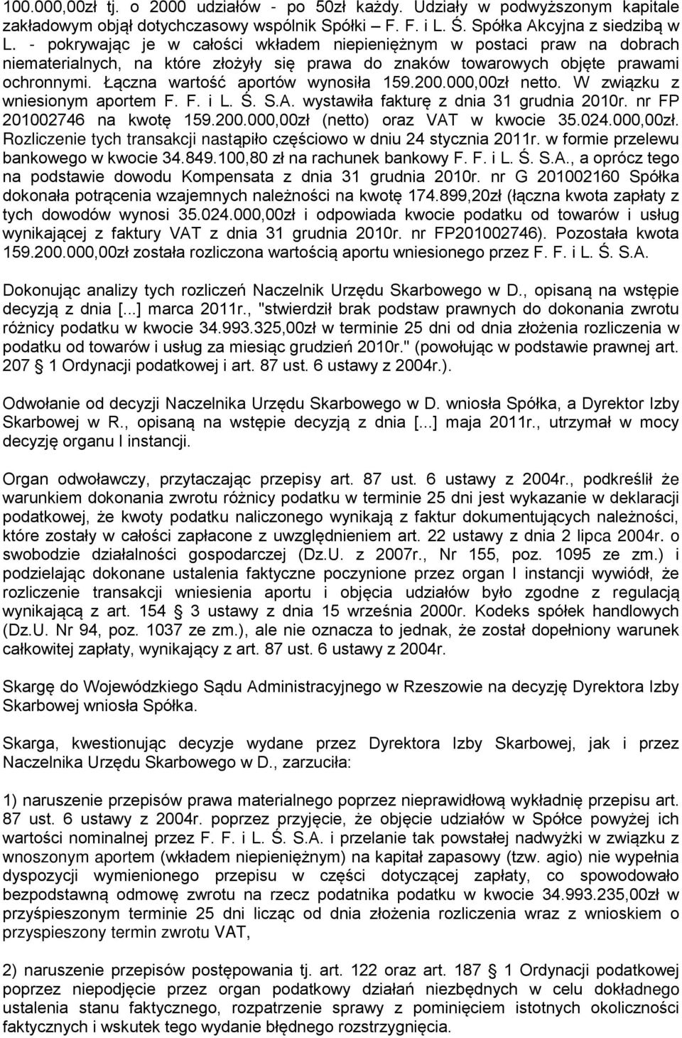 Łączna wartość aportów wynosiła 159.200.000,00zł netto. W związku z wniesionym aportem F. F. i L. Ś. S.A. wystawiła fakturę z dnia 31 grudnia 2010r. nr FP 201002746 na kwotę 159.200.000,00zł (netto) oraz VAT w kwocie 35.