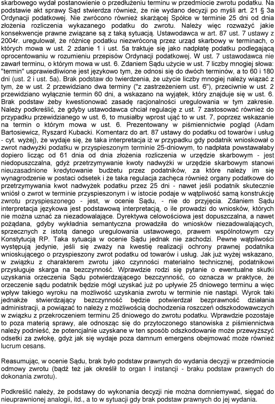 Ustawodawca w art. 87 ust. 7 ustawy z 2004r. uregulował, że różnicę podatku niezwróconą przez urząd skarbowy w terminach, o których mowa w ust. 2 zdanie 1 i ust.