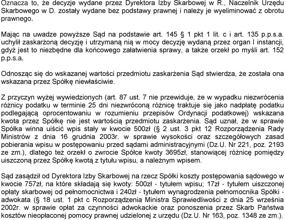 152 p.p.s.a. Odnosząc się do wskazanej wartości przedmiotu zaskarżenia Sąd stwierdza, że została ona wskazana przez Spółkę niewłaściwie. Z przyczyn wyżej wywiedzionych (art. 87 ust.