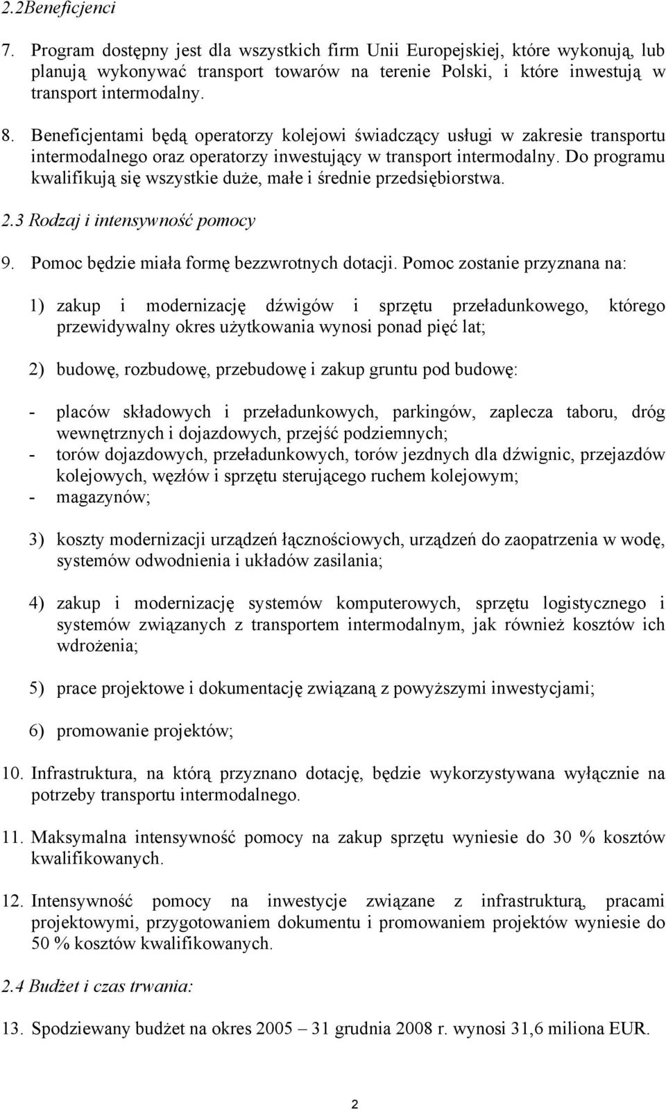 Do programu kwalifikują się wszystkie duże, małe i średnie przedsiębiorstwa. 2.3 Rodzaj i intensywność pomocy 9. Pomoc będzie miała formę bezzwrotnych dotacji.