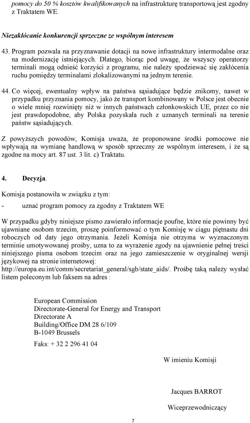 Dlatego, biorąc pod uwagę, że wszyscy operatorzy terminali mogą odnieść korzyści z programu, nie należy spodziewać się zakłócenia ruchu pomiędzy terminalami zlokalizowanymi na jednym terenie. 44.