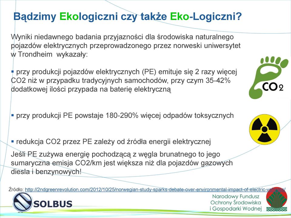 (PE) emituje się 2 razy więcej CO2 niż w przypadku tradycyjnych samochodów, przy czym 35-42% dodatkowej ilości przypada na baterię elektryczną przy produkcji PE powstaje 180-290% więcej odpadów