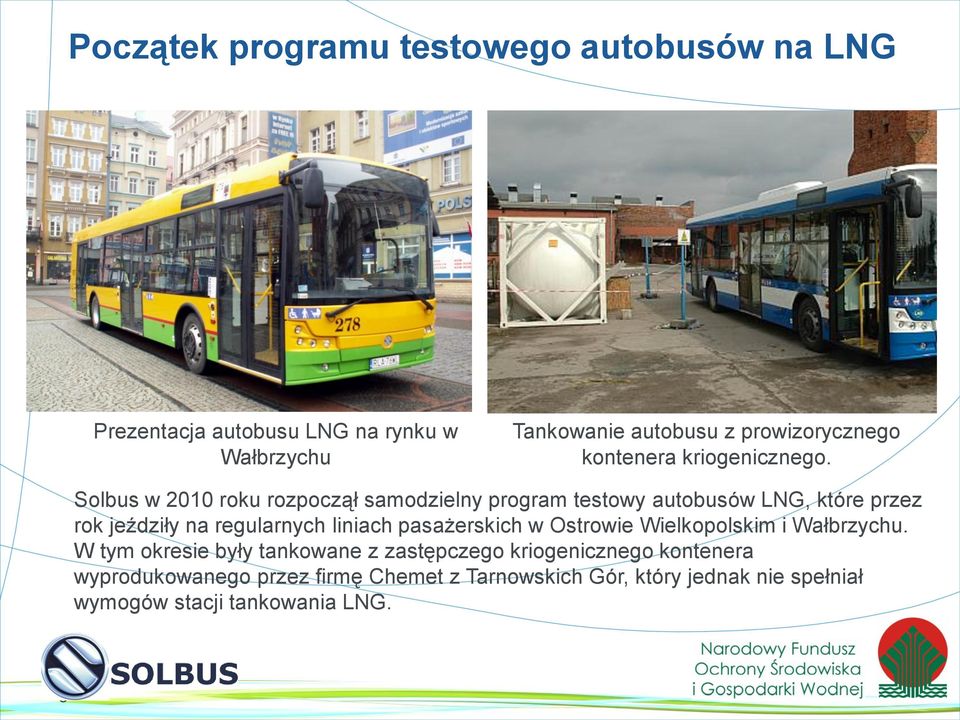 Solbus w 2010 roku rozpoczął samodzielny program testowy autobusów LNG, które przez rok jeździły na regularnych liniach