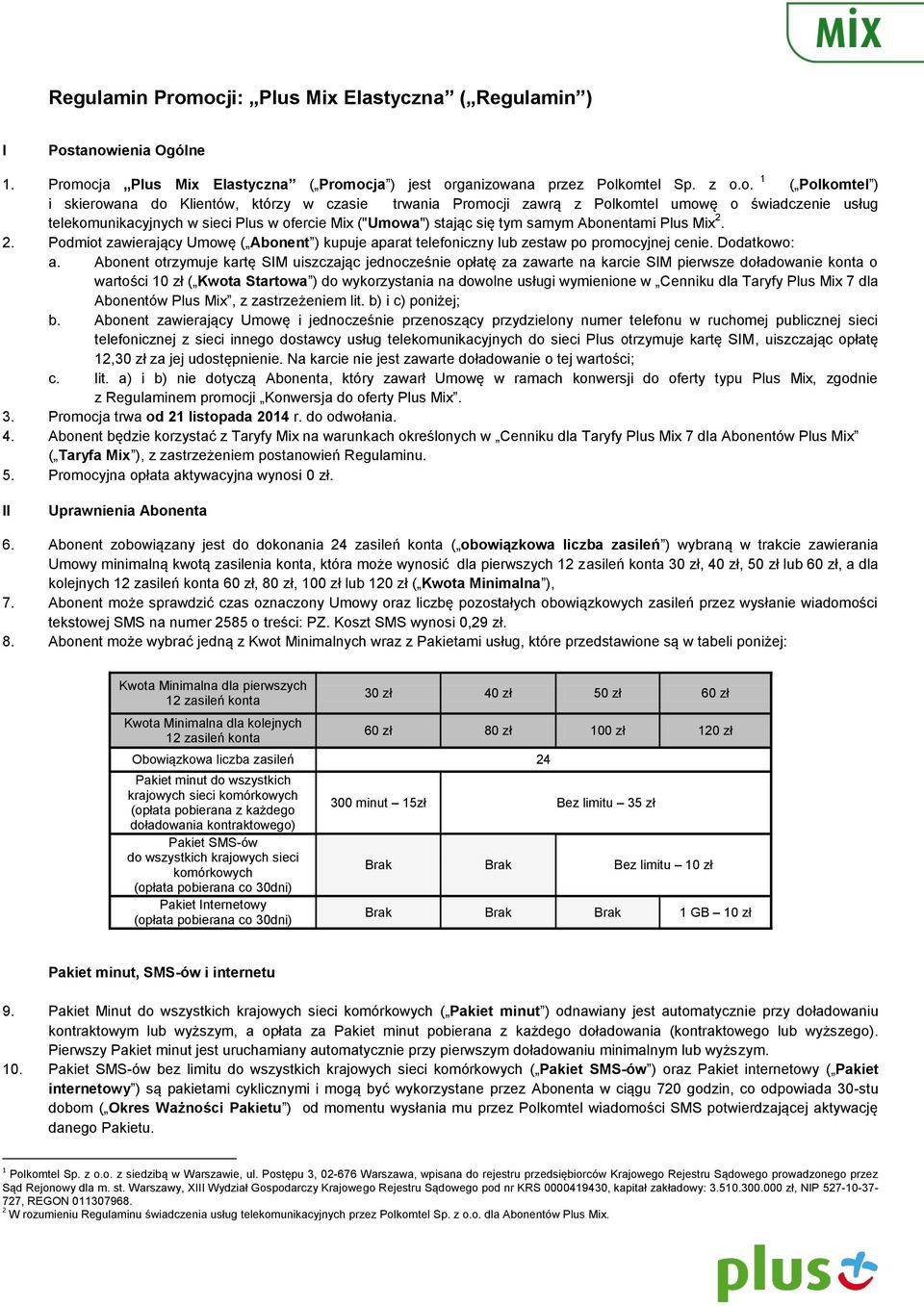 którzy w czasie trwania Promocji zawrą z Polkomtel umowę o świadczenie usług telekomunikacyjnych w sieci Plus w ofercie Mix ("Umowa") stając się tym samym Abonentami Plus Mix 2.