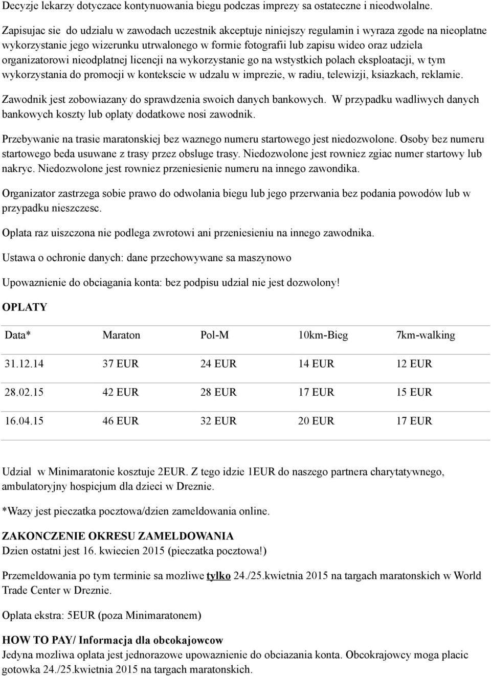 organizatorowi nieodplatnej licencji na wykorzystanie go na wstystkich polach eksploatacji, w tym wykorzystania do promocji w kontekscie w udzalu w imprezie, w radiu, telewizji, ksiazkach, reklamie.