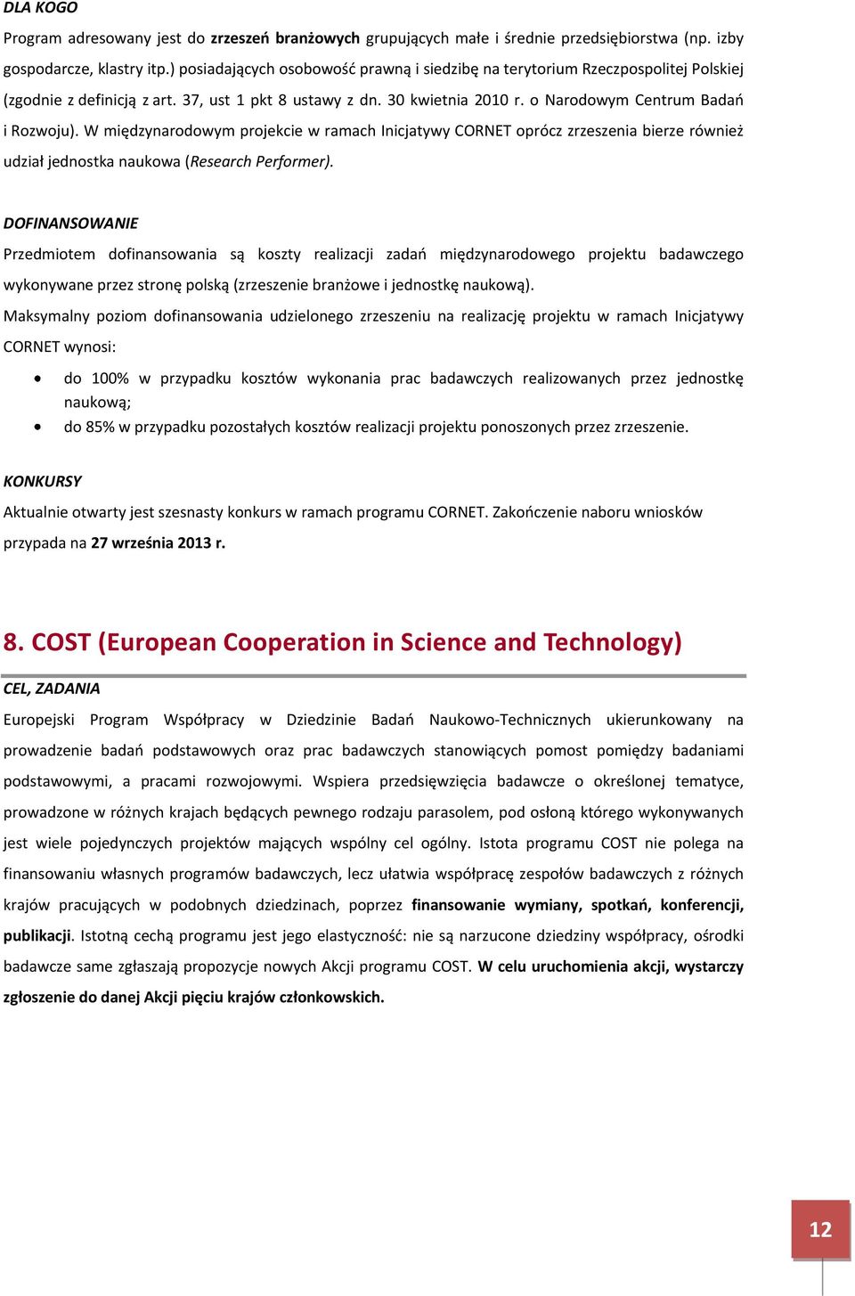 W międzynarodowym projekcie w ramach Inicjatywy CORNET oprócz zrzeszenia bierze również udział jednostka naukowa (Research Performer).