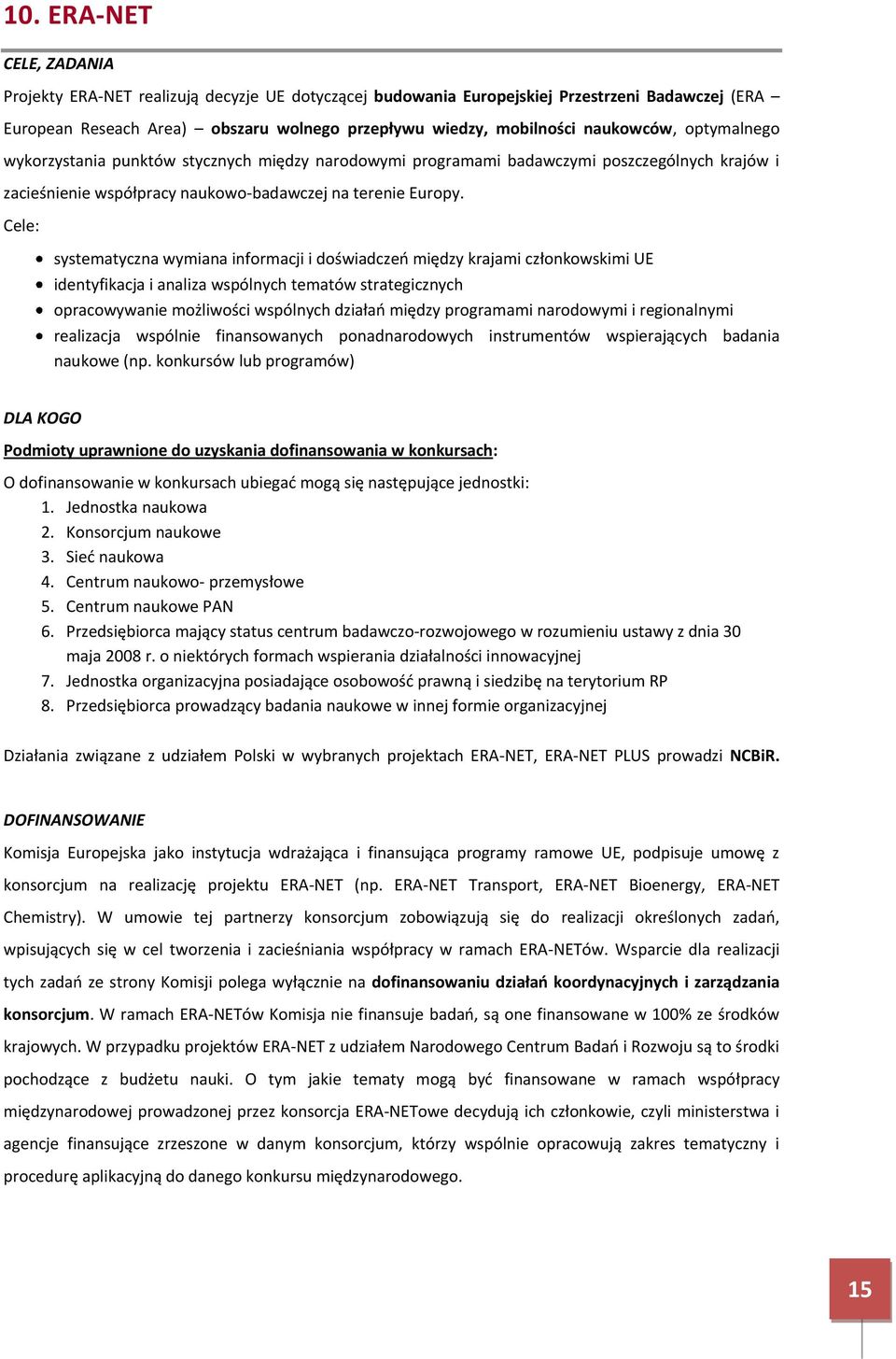 Cele: systematyczna wymiana informacji i doświadczeń między krajami członkowskimi UE identyfikacja i analiza wspólnych tematów strategicznych opracowywanie możliwości wspólnych działań między