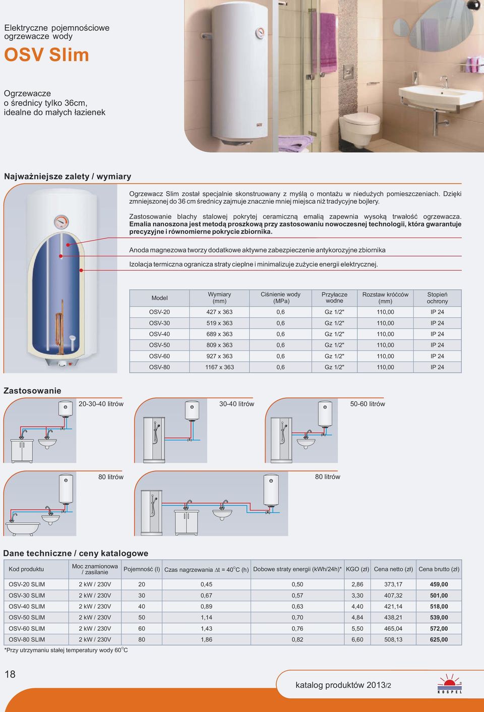 Zastosowanie blachy stalowej pokrytej ceramiczną emalią zapewnia wysoką trwałość ogrzewacza.