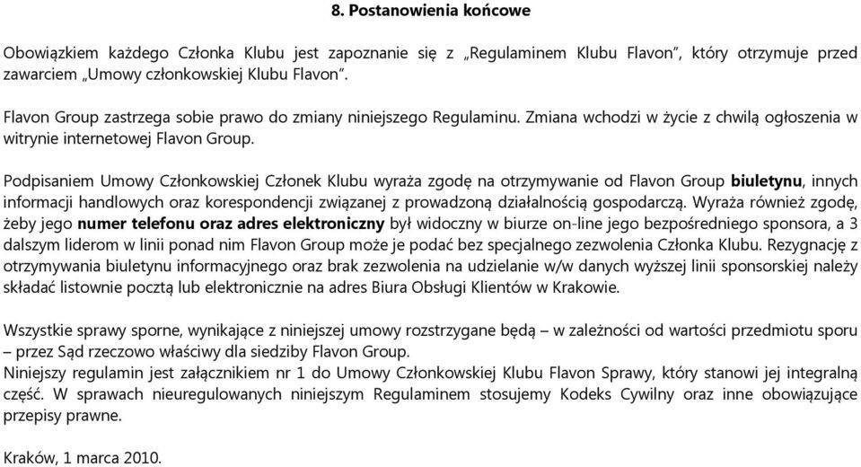 Podpisaniem Umowy Członkowskiej Członek Klubu wyraża zgodę na otrzymywanie od Flavon Group biuletynu, innych informacji handlowych oraz korespondencji związanej z prowadzoną działalnością gospodarczą.