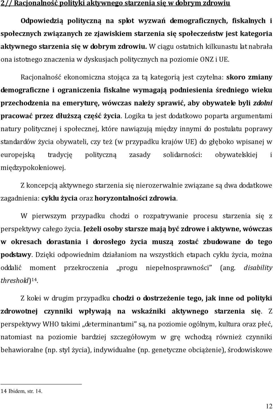 Racjonalność ekonomiczna stojąca za tą kategorią jest czytelna: skoro zmiany demograficzne i ograniczenia fiskalne wymagają podniesienia średniego wieku przechodzenia na emeryturę, wówczas należy