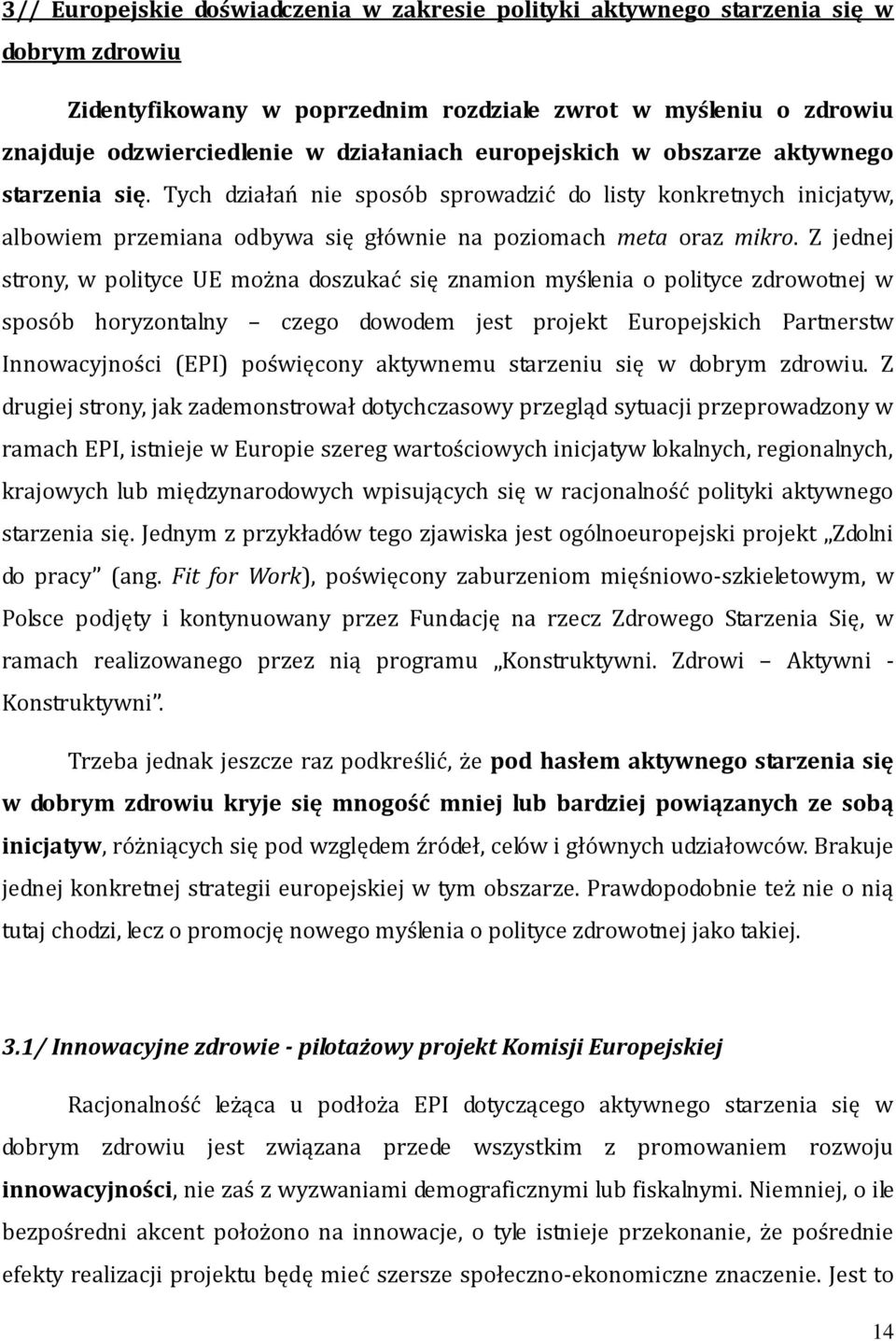 Z jednej strony, w polityce UE można doszukać się znamion myślenia o polityce zdrowotnej w sposób horyzontalny czego dowodem jest projekt Europejskich Partnerstw Innowacyjności (EPI) poświęcony