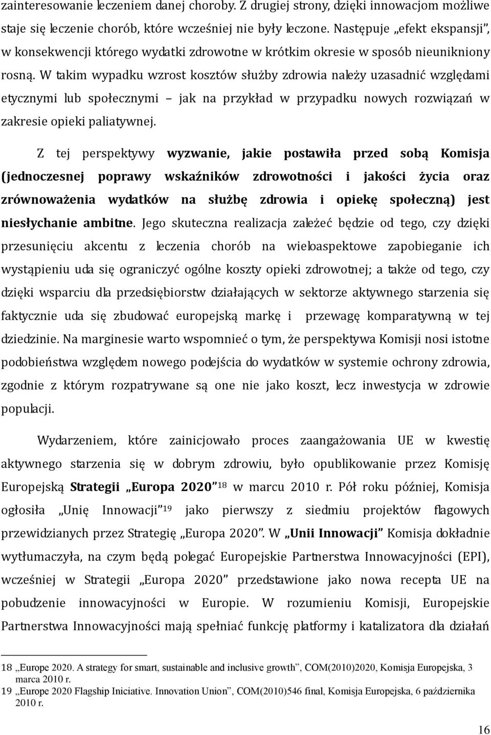 W takim wypadku wzrost kosztów służby zdrowia należy uzasadnić względami etycznymi lub społecznymi jak na przykład w przypadku nowych rozwiązań w zakresie opieki paliatywnej.