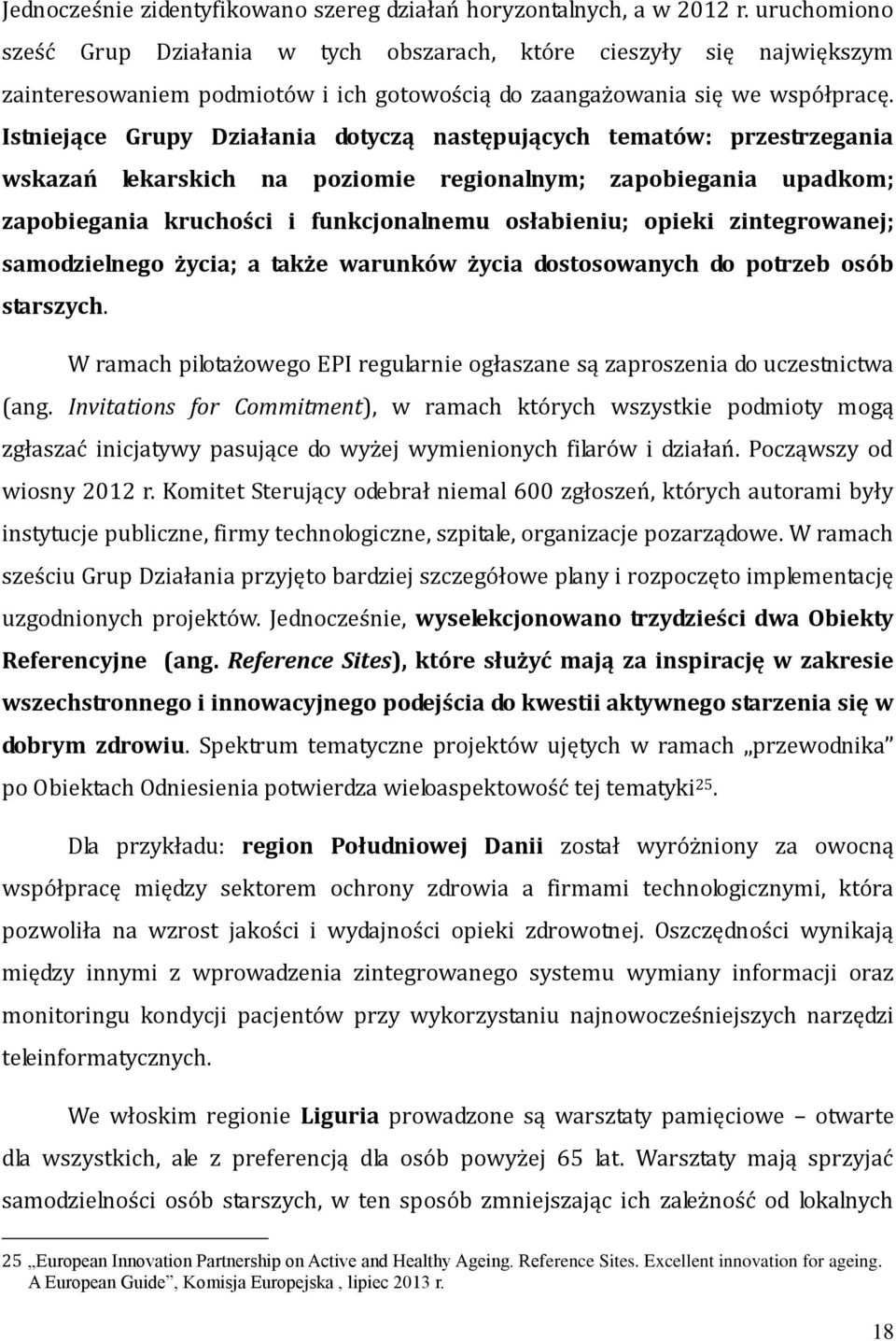 Istniejące Grupy Działania dotyczą następujących tematów: przestrzegania wskazań lekarskich na poziomie regionalnym; zapobiegania upadkom; zapobiegania kruchości i funkcjonalnemu osłabieniu; opieki