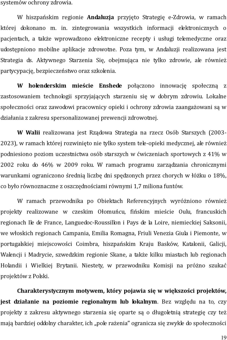 Poza tym, w Andaluzji realizowana jest Strategia ds. Aktywnego Starzenia Się, obejmująca nie tylko zdrowie, ale również partycypację, bezpieczeństwo oraz szkolenia.