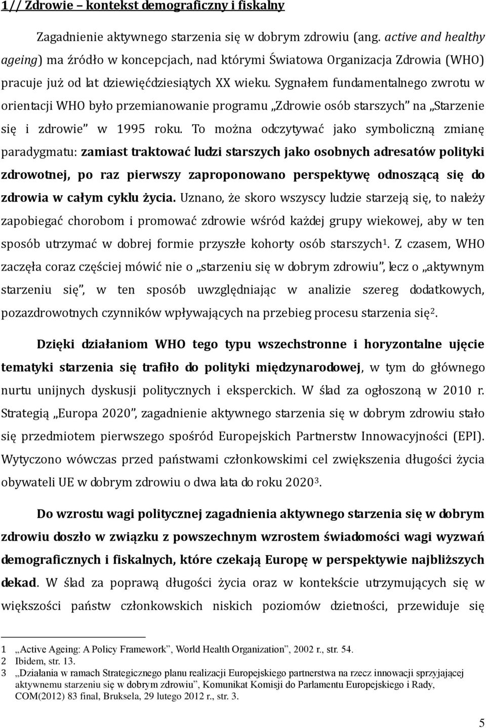 Sygnałem fundamentalnego zwrotu w orientacji WHO było przemianowanie programu Zdrowie osób starszych na Starzenie się i zdrowie w 1995 roku.