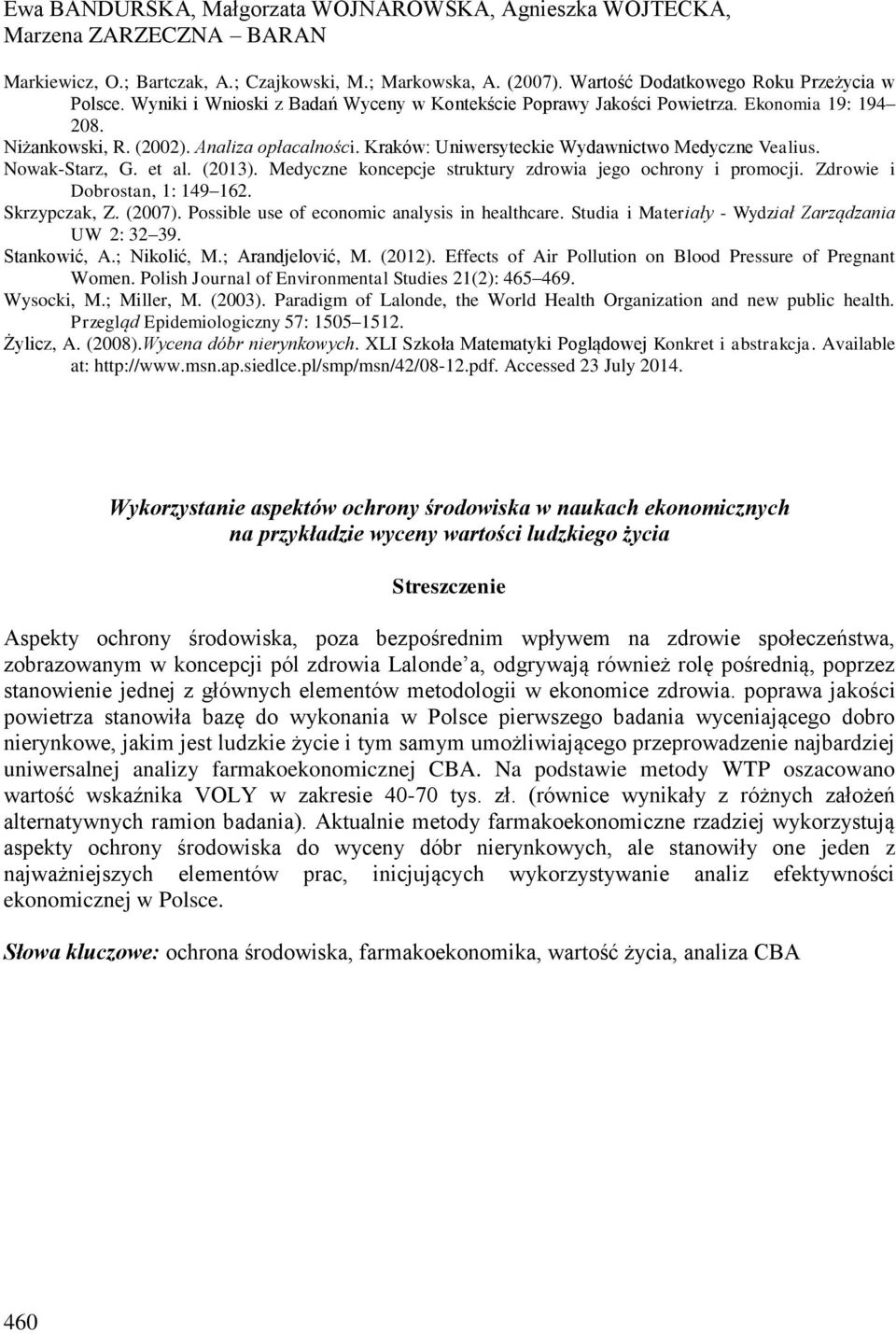 Nowak-Starz, G. et al. (2013). Medyczne koncepcje struktury zdrowia jego ochrony i promocji. Zdrowie i Dobrostan, 1: 149 162. Skrzypczak, Z. (2007). Possible use of economic analysis in healthcare.