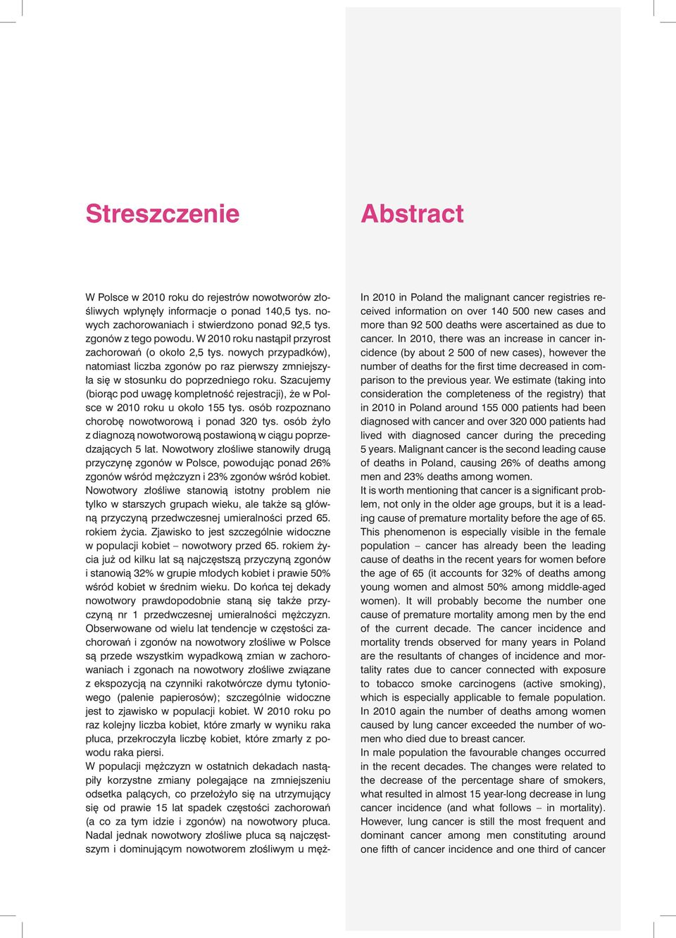 Szacujemy (biorąc pod uwagę kompletność rejestracji), że w Polsce w 2010 roku u około 155 tys. osób rozpoznano chorobę nowotworową i ponad 320 tys.