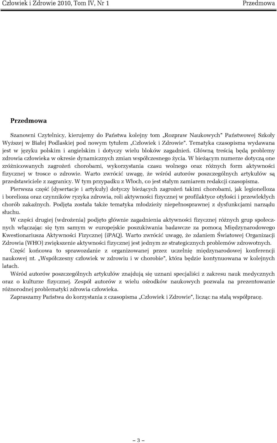 W bieżącym numerze dotyczą one zróżnicowanych zagrożeń chorobami, wykorzystania czasu wolnego oraz różnych form aktywności fizycznej w trosce o zdrowie.