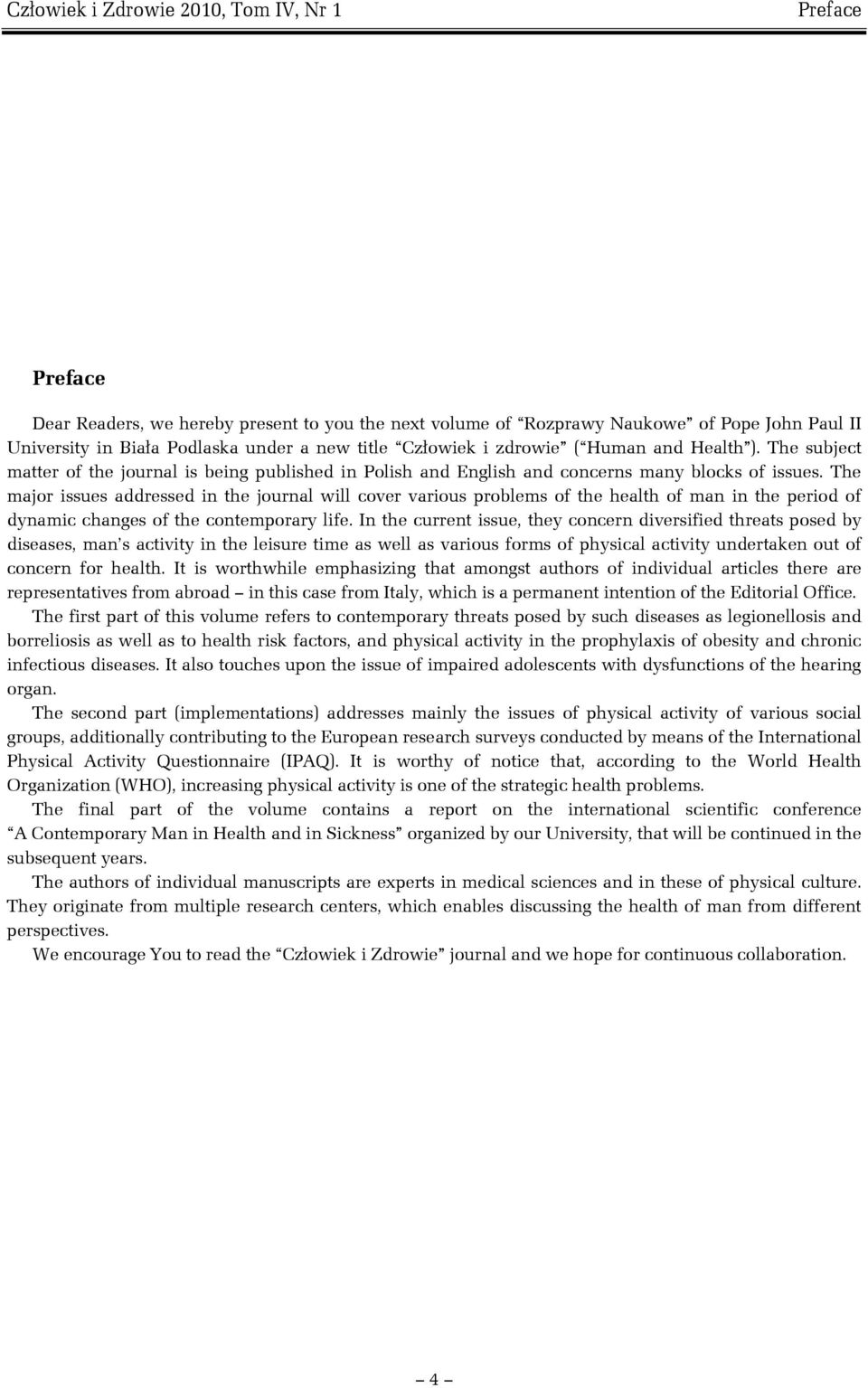 The major issues addressed in the journal will cover various problems of the health of man in the period of dynamic changes of the contemporary life.