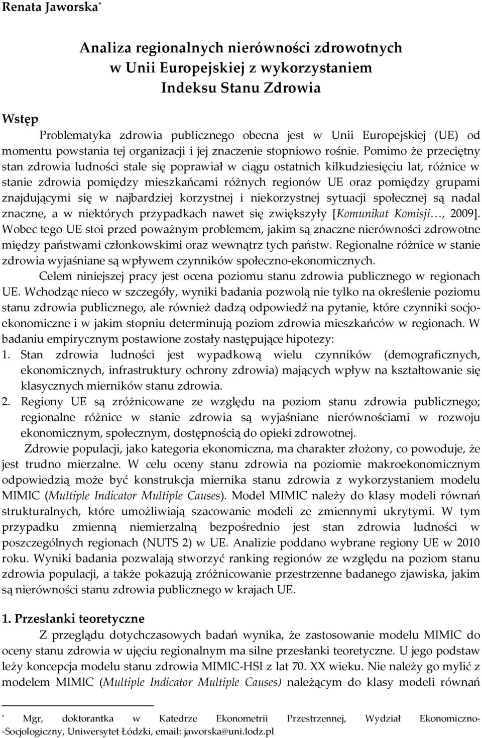 Pomimo że przeciętny stan zdrowia ludności stale się poprawiał w ciągu ostatnich kilkudziesięciu lat, różnice w stanie zdrowia pomiędzy mieszkańcami różnych regionów UE oraz pomiędzy grupami