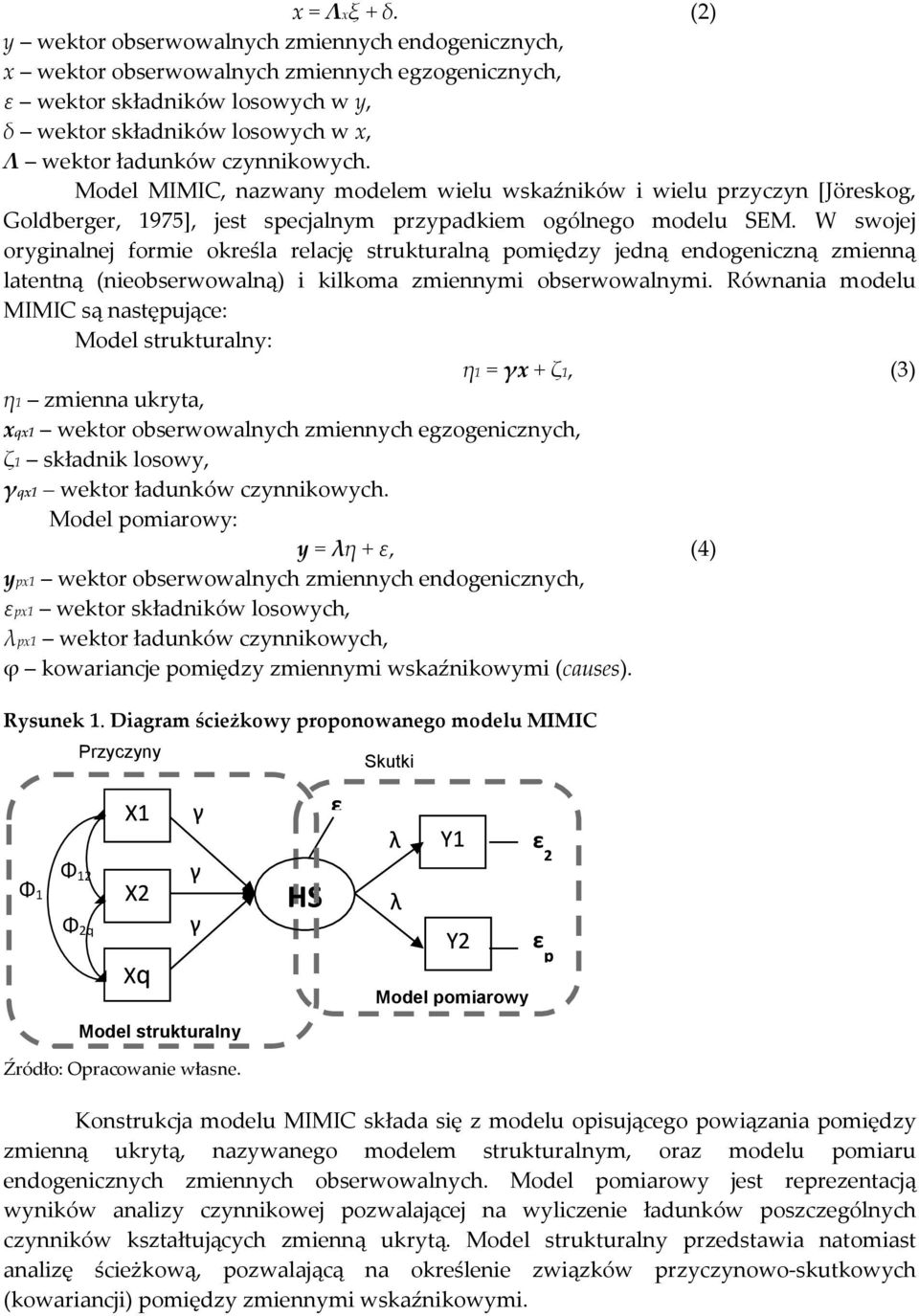 czynnikowych. Model MIMIC, nazwany modelem wielu wskaźników i wielu przyczyn [Jöreskog, Goldberger, 1975], jest specjalnym przypadkiem ogólnego modelu SEM.