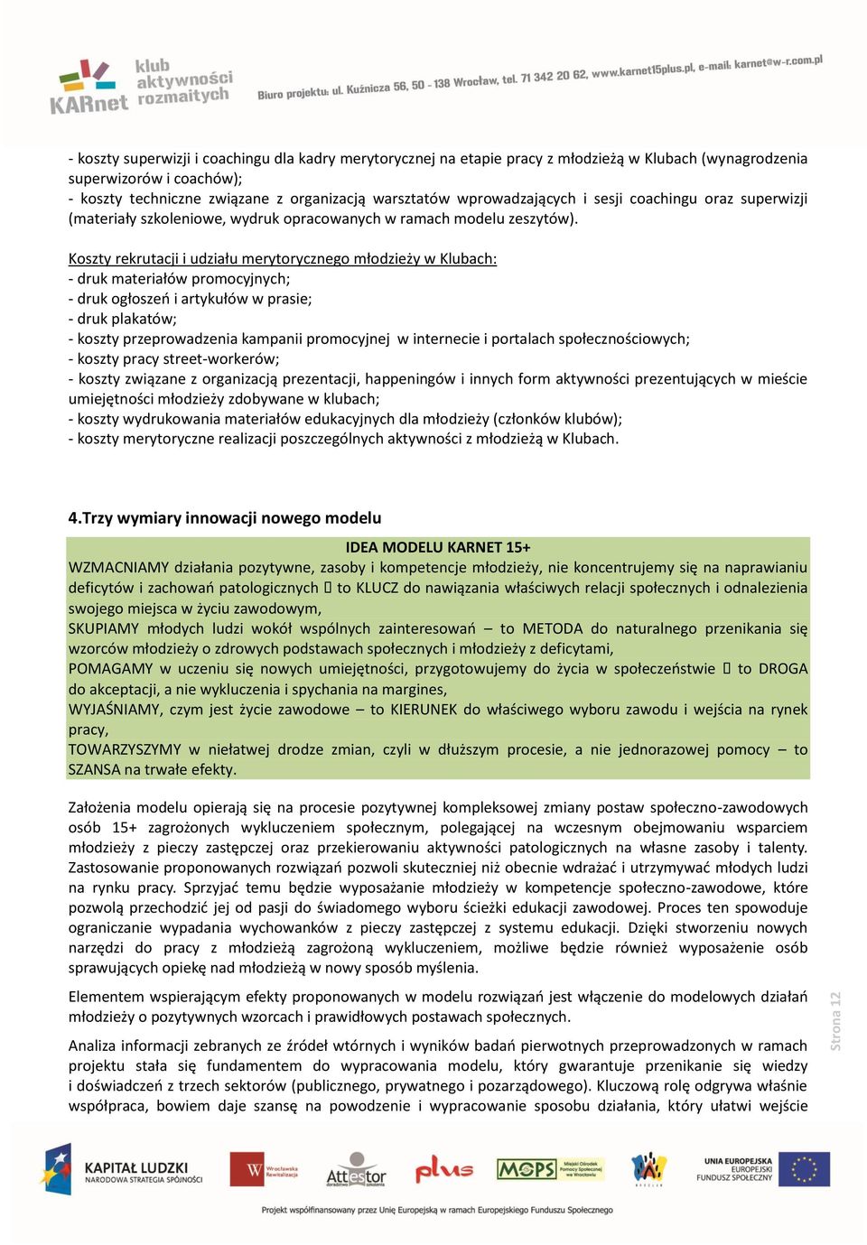 Koszty rekrutacji i udziału merytorycznego młodzieży w Klubach: - druk materiałów promocyjnych; - druk ogłoszeń i artykułów w prasie; - druk plakatów; - koszty przeprowadzenia kampanii promocyjnej w