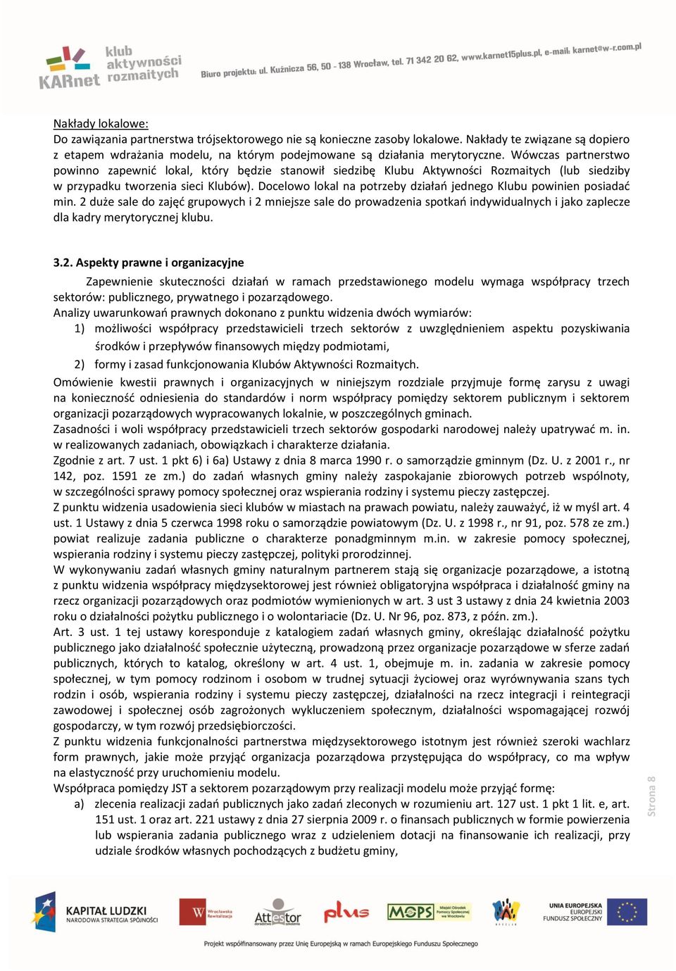 Wówczas partnerstwo powinno zapewnić lokal, który będzie stanowił siedzibę Klubu Aktywności Rozmaitych (lub siedziby w przypadku tworzenia sieci Klubów).