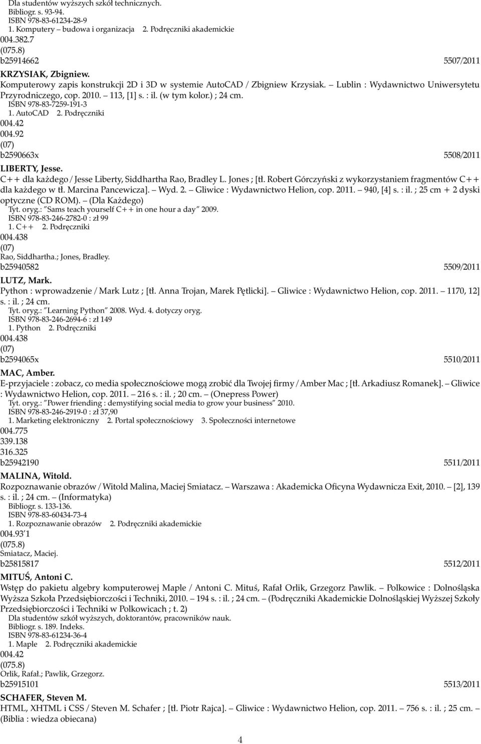 (w tym kolor.) ; 24 cm. ISBN 978-83-7259-191-3 1. AutoCAD 2. Podręczniki 004.42 004.92 (07) b2590663x 5508/2011 LIBERTY, Jesse. C++ dla każdego / Jesse Liberty, Siddhartha Rao, Bradley L. Jones ; [tł.