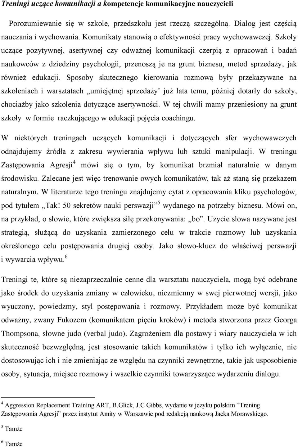 Szkoły uczące pozytywnej, asertywnej czy odważnej komunikacji czerpią z opracowań i badań naukowców z dziedziny psychologii, przenoszą je na grunt biznesu, metod sprzedaży, jak również edukacji.