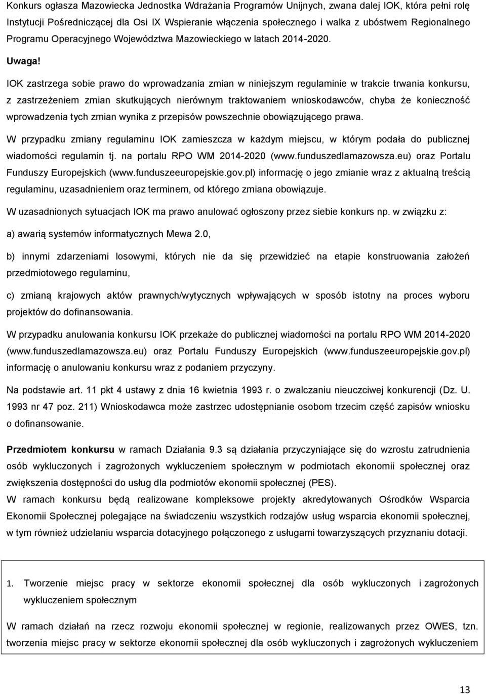 IOK zastrzega sobie prawo do wprowadzania zmian w niniejszym regulaminie w trakcie trwania konkursu, z zastrzeżeniem zmian skutkujących nierównym traktowaniem wnioskodawców, chyba że konieczność