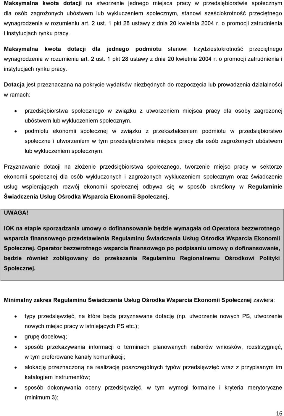 Maksymalna kwota dotacji dla jednego podmiotu stanowi trzydziestokrotność przeciętnego  Dotacja jest przeznaczana na pokrycie wydatków niezbędnych do rozpoczęcia lub prowadzenia działalności w