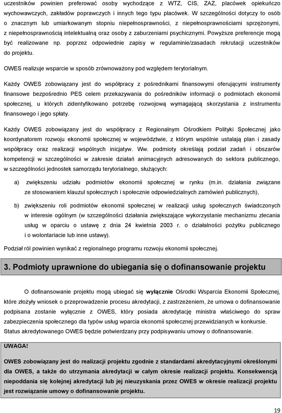 Powyższe preferencje mogą być realizowane np. poprzez odpowiednie zapisy w regulaminie/zasadach rekrutacji uczestników do projektu.