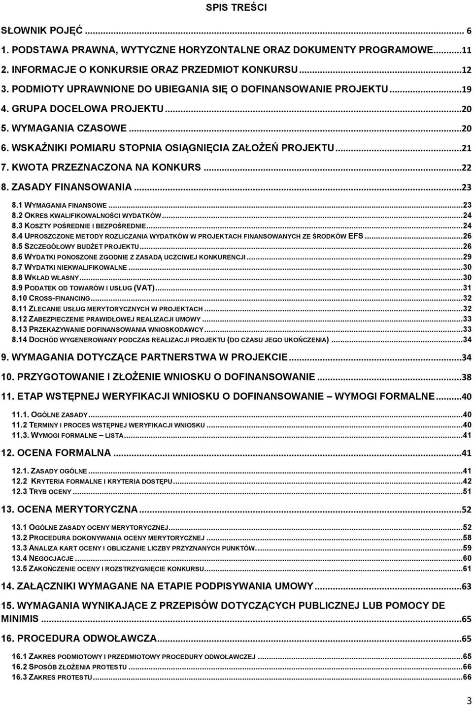 KWOTA PRZEZNACZONA NA KONKURS...22 8. ZASADY FINANSOWANIA...23 8.1 WYMAGANIA FINANSOWE... 23 8.2 OKRES KWALIFIKOWALNOŚCI WYDATKÓW... 24 8.