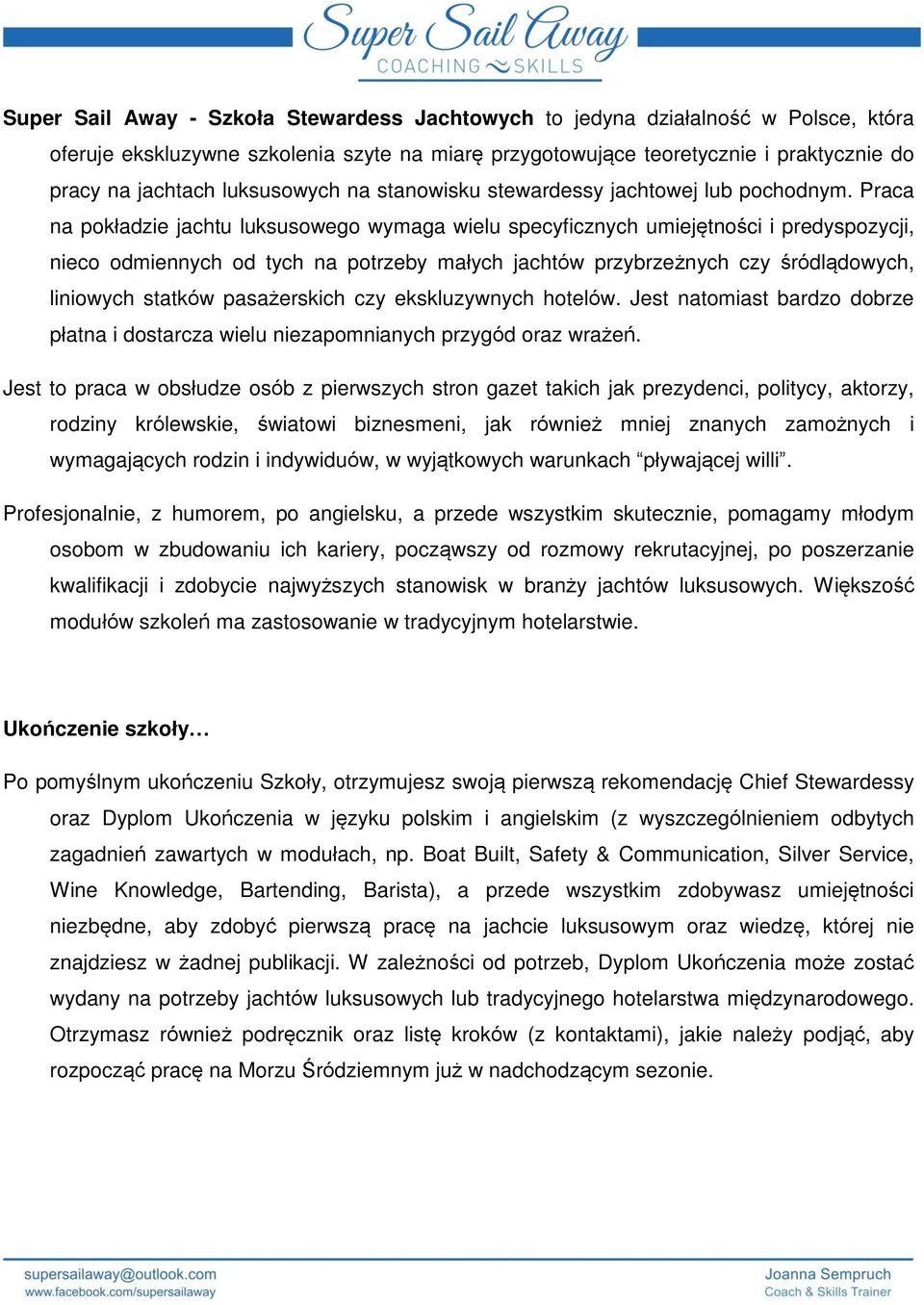 Praca na pokładzie jachtu luksusowego wymaga wielu specyficznych umiejętności i predyspozycji, nieco odmiennych od tych na potrzeby małych jachtów przybrzeżnych czy śródlądowych, liniowych statków