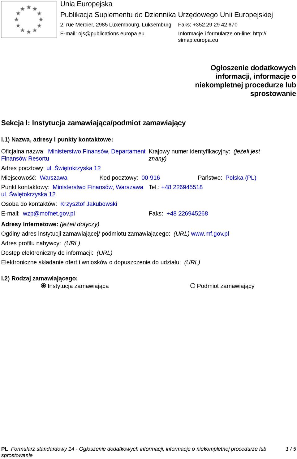 1) Nazwa, adresy i punkty kontaktowe: Oficjalna nazwa: Ministerstwo Finansów, Departament Finansów Resortu Adres pocztowy: ul.