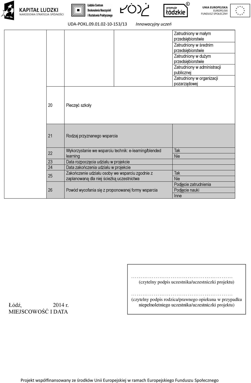 udziału w projekcie 25 Zakończenie udziału osoby we wsparciu zgodnie z zaplanowaną dla niej ścieżką uczestnictwa 26 Powód wycofania się z proponowanej formy wsparcia Podjęcie zatrudnienia