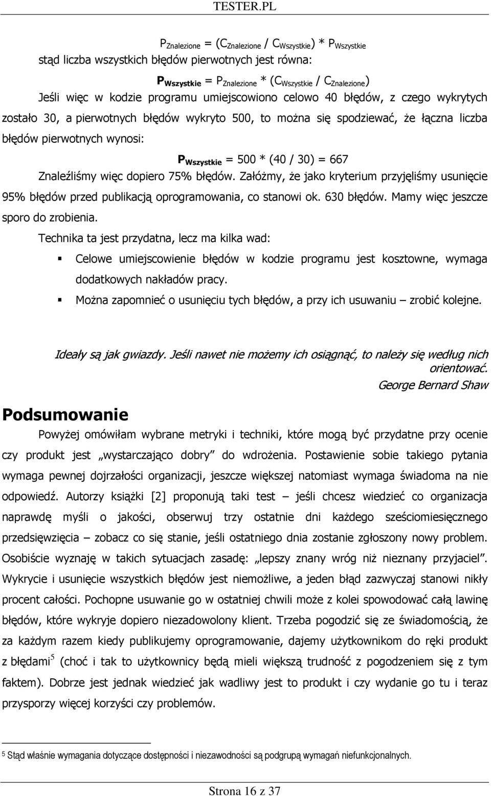 30) = 667 Znaleźliśmy więc dopiero 75% błędów. ZałóŜmy, Ŝe jako kryterium przyjęliśmy usunięcie 95% błędów przed publikacją oprogramowania, co stanowi ok. 630 błędów.