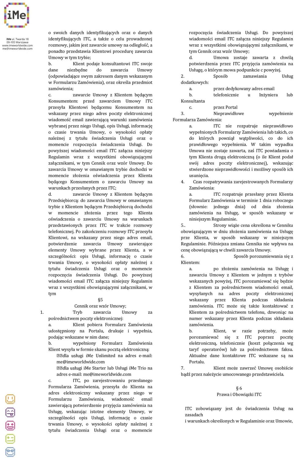 Klient podaje konsultantowi ITC swoje dane niezbędne do zawarcia Umowy (odpowiadające swym zakresem danym wskazanym w Formularzu Zamówienia), oraz określa przedmiot zamówienia; c.