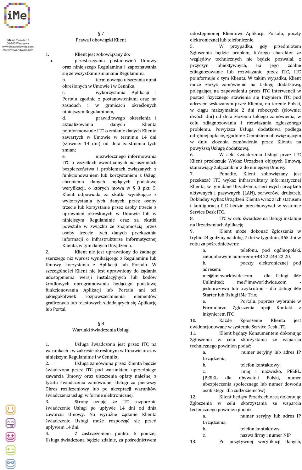 prawidłowego określenia i aktualizowania danych Klienta poinformowanie ITC o zmianie danych Klienta zawartych w Umowie w terminie 14 dni (słownie: 14 dni) od dnia zaistnienia tych zmian; e.