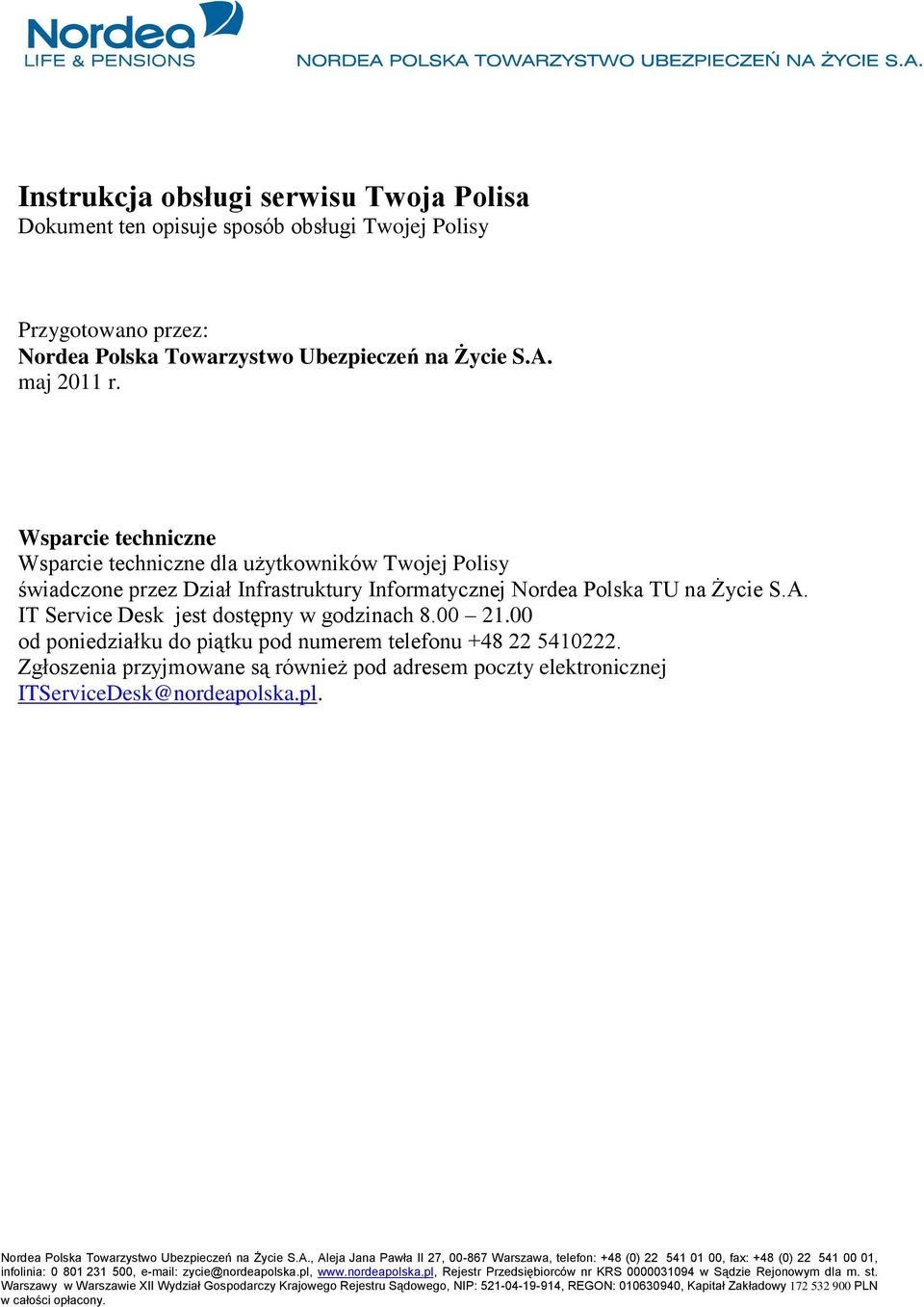 00 21.00 od poniedziałku do piątku pod numerem telefonu +48 22 5410222. Zgłoszenia przyjmowane są również pod adresem poczty elektronicznej ITServiceDesk@nordeapolska.pl.