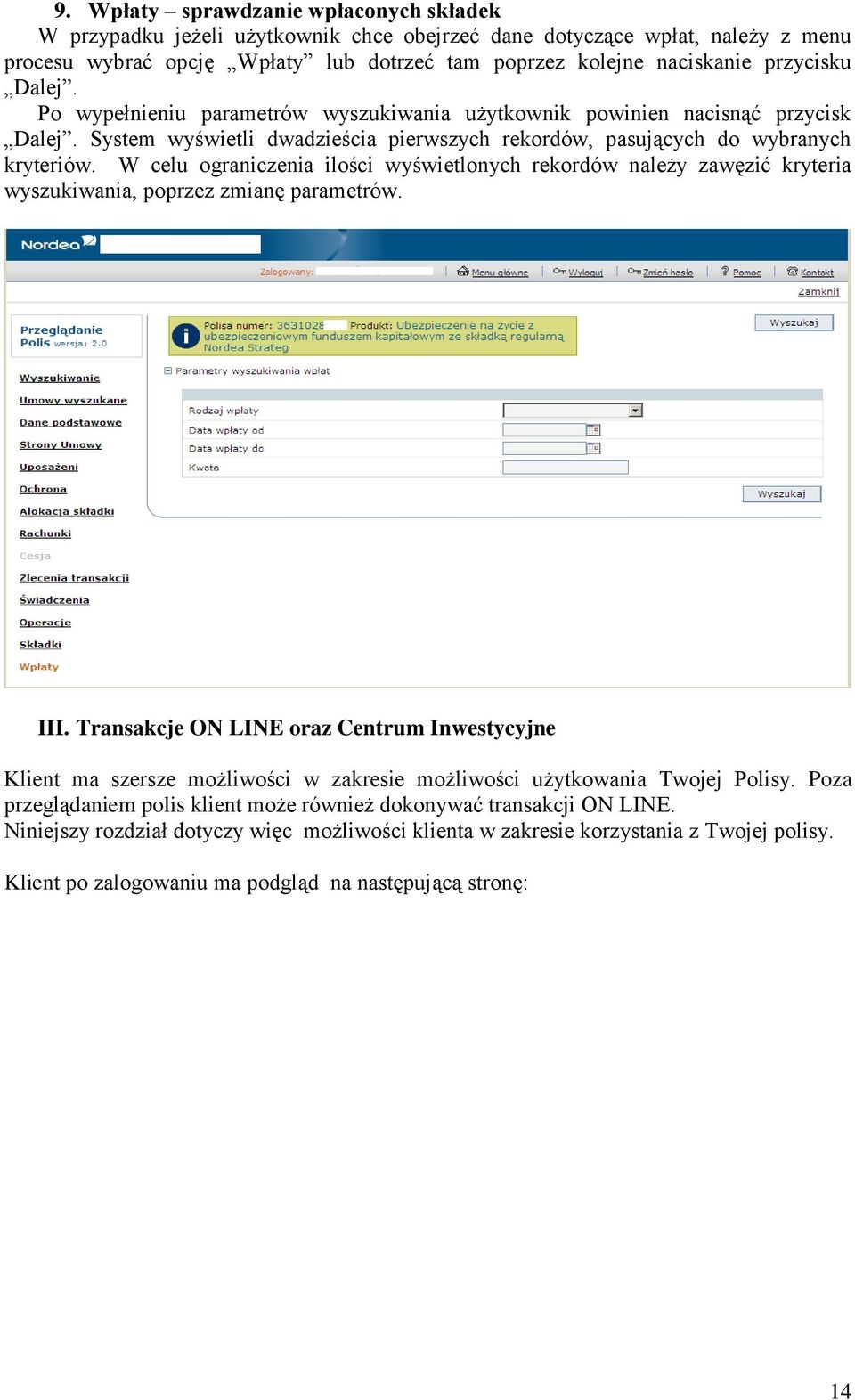 W celu ograniczenia ilości wyświetlonych rekordów należy zawęzić kryteria wyszukiwania, poprzez zmianę parametrów. III.